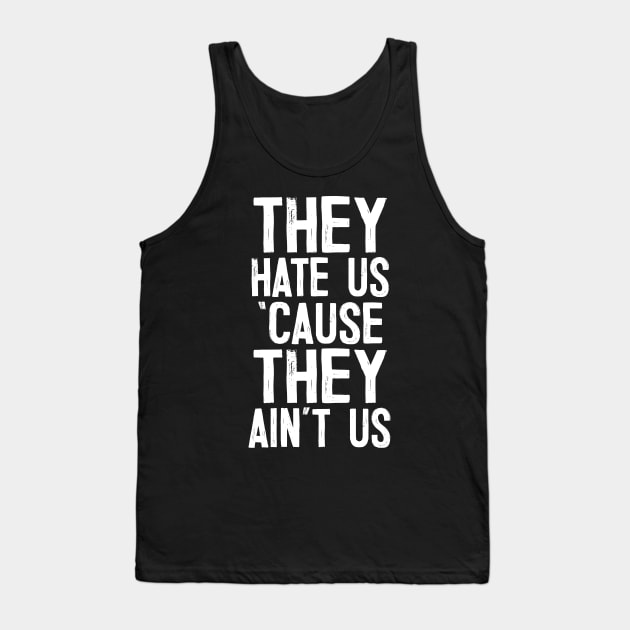 They Hate Us 'Cause They Ain't Us Tank Top by DankFutura